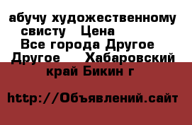 абучу художественному свисту › Цена ­ 1 000 - Все города Другое » Другое   . Хабаровский край,Бикин г.